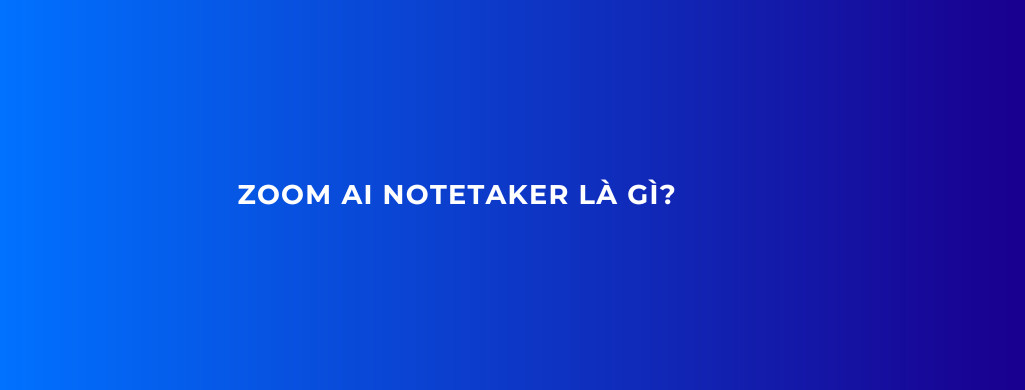 tìm hiểu zoom ai notetaker là gì