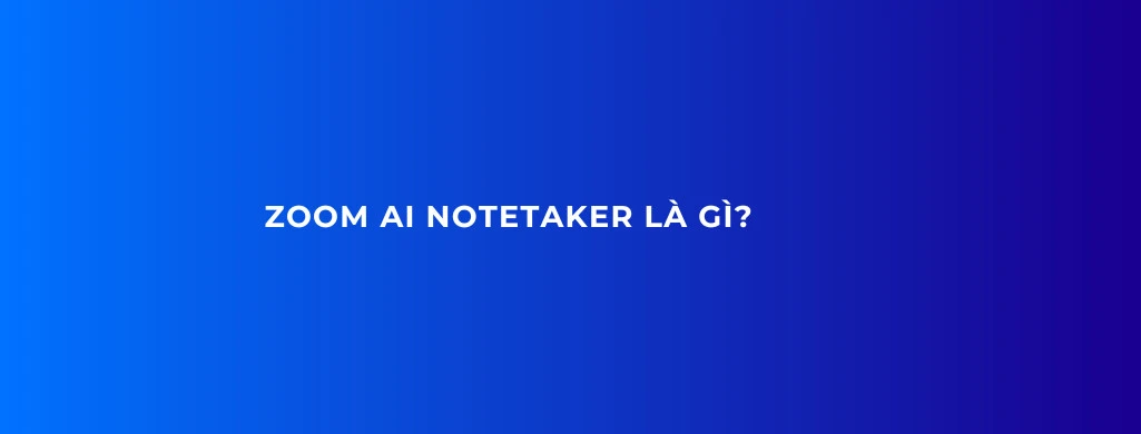 tìm hiểu zoom ai notetaker là gì