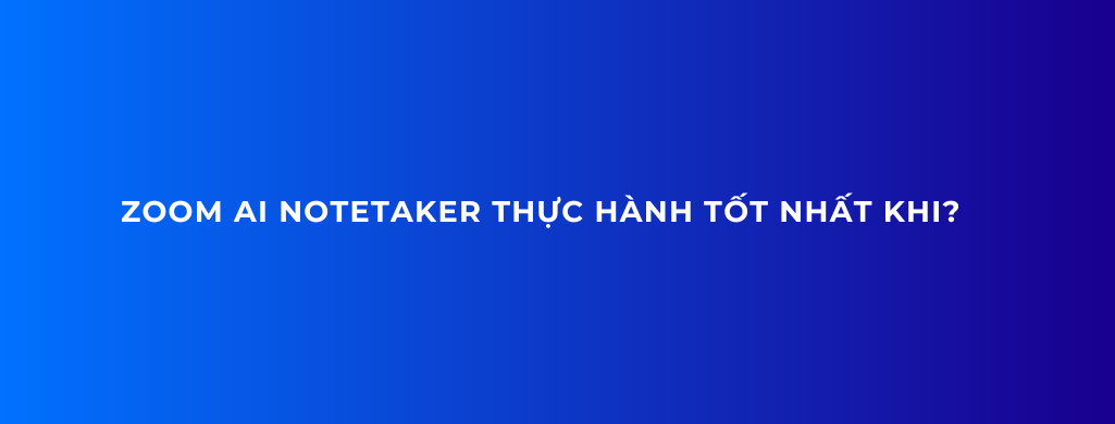 zoom ai notetaker thực hành tốt nhất khi