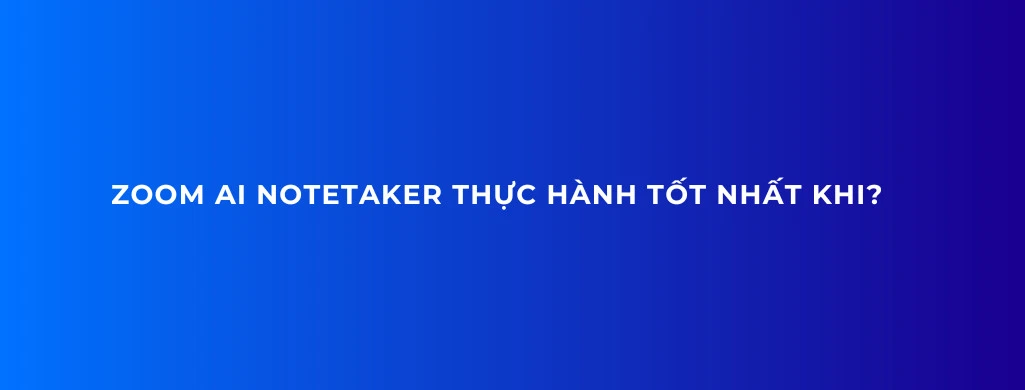 zoom ai notetaker thực hành tốt nhất khi