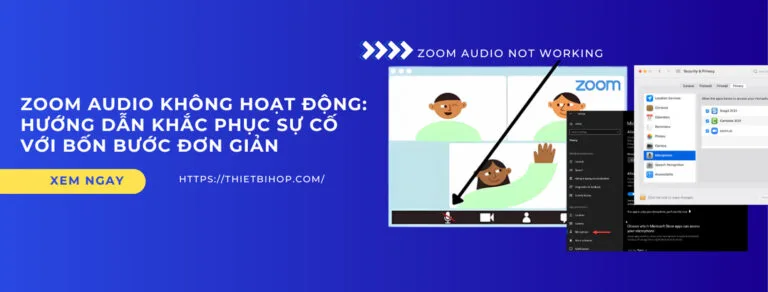 zoom audio không hoạt động hướng dẫn khắc phục với 4 bước đơn giản