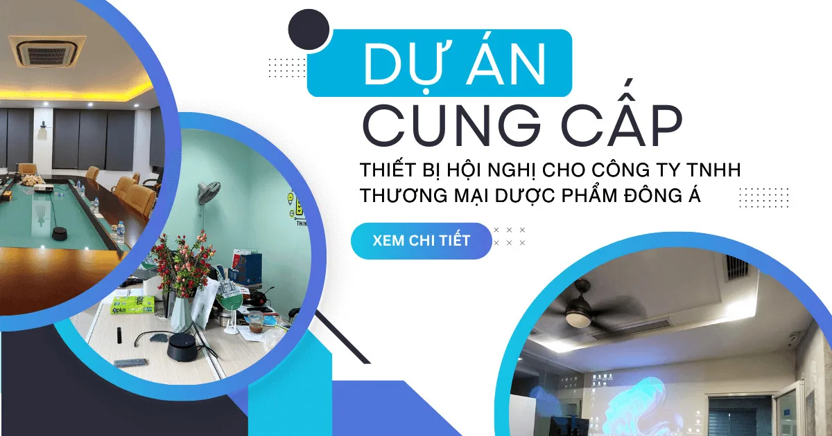 dự án cung cấp thiết bị hội nghị cho công ty tnhh thương mại dược phẩm đông á