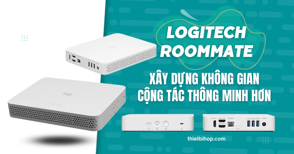 đánh giá logitech roommate: xây dựng không gian cộng tác thông minh hơn