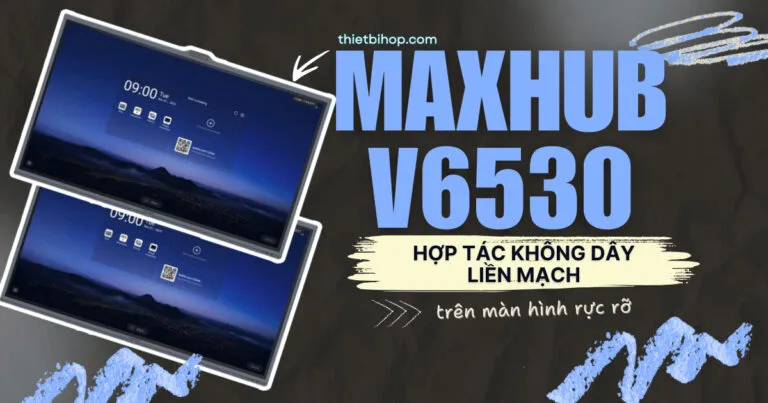 đánh giá màn hình tương tác maxhub v6530 chi tiết