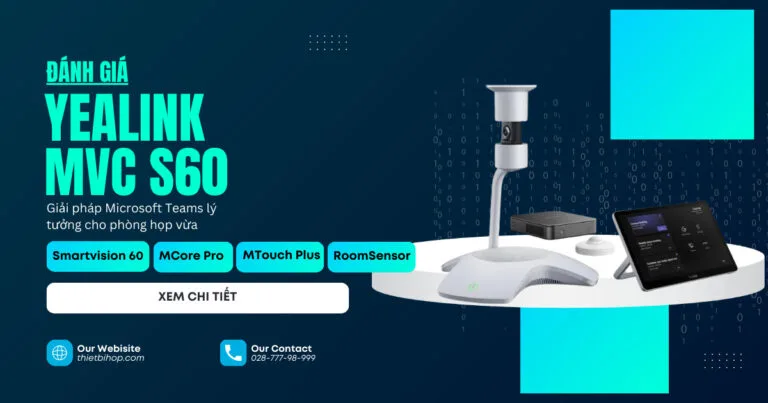 đánh giá yealink mvc s60 chi tiết