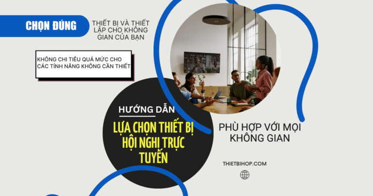 hướng dẫn lựa chọn thiết bị hội nghị trực tuyến phù hợp với mọi không gian
