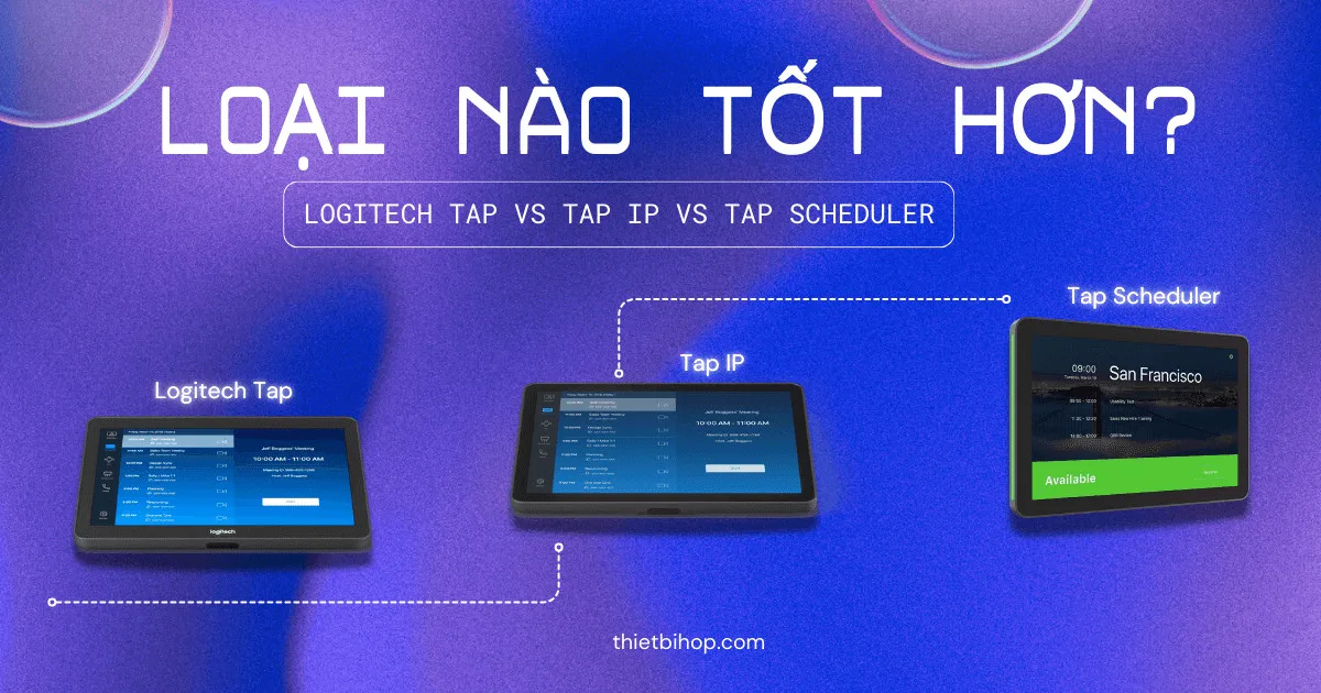 Logitech Tap vs Tap IP vs Tap Scheduler: nên chọn loại nào