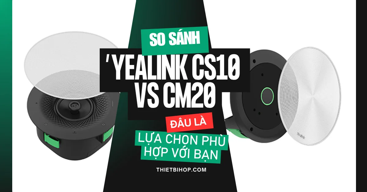 so sánh yealink cs10 vs cm20 chi tiết