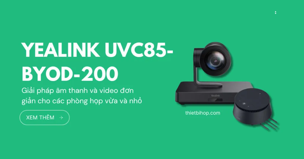 Yealink UVC85-BYOD-200 là giải pháp âm thanh và video đơn giản cho các phòng họp vừa và nhỏ