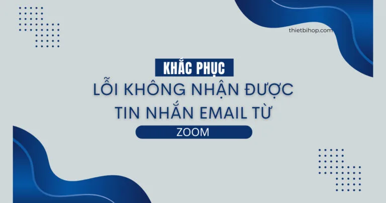 hướng dẫn khắc phục lỗi không nhận được tin nhắn email từ zoom