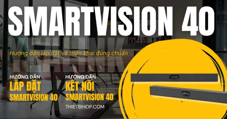 hướng dẫn lắp đặt yealink smartvision 40 chi tiết nhất
