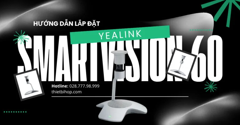 hướng dẫn lắp đặt yealink smartvision 60 chi tiết