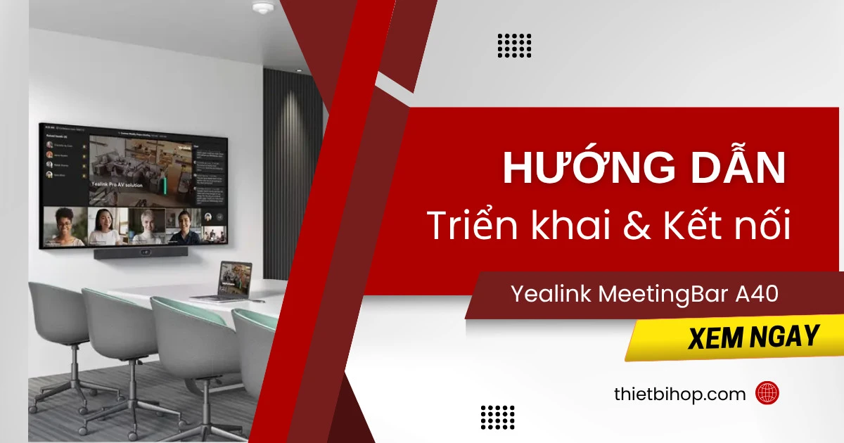 hướng dẫn triển khai và kết nối yealink meetinbar a40