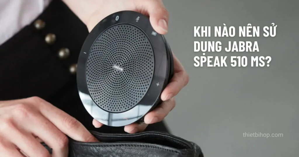 Khi nào nên chọn Jabra Speak 510 MS?