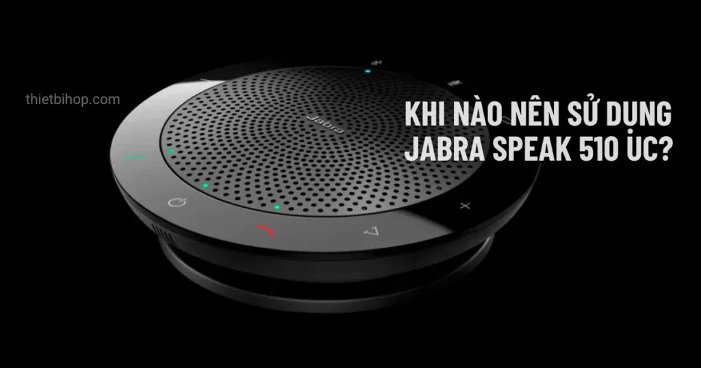 Khi nào nên chọn Jabra Speak 510 UC?