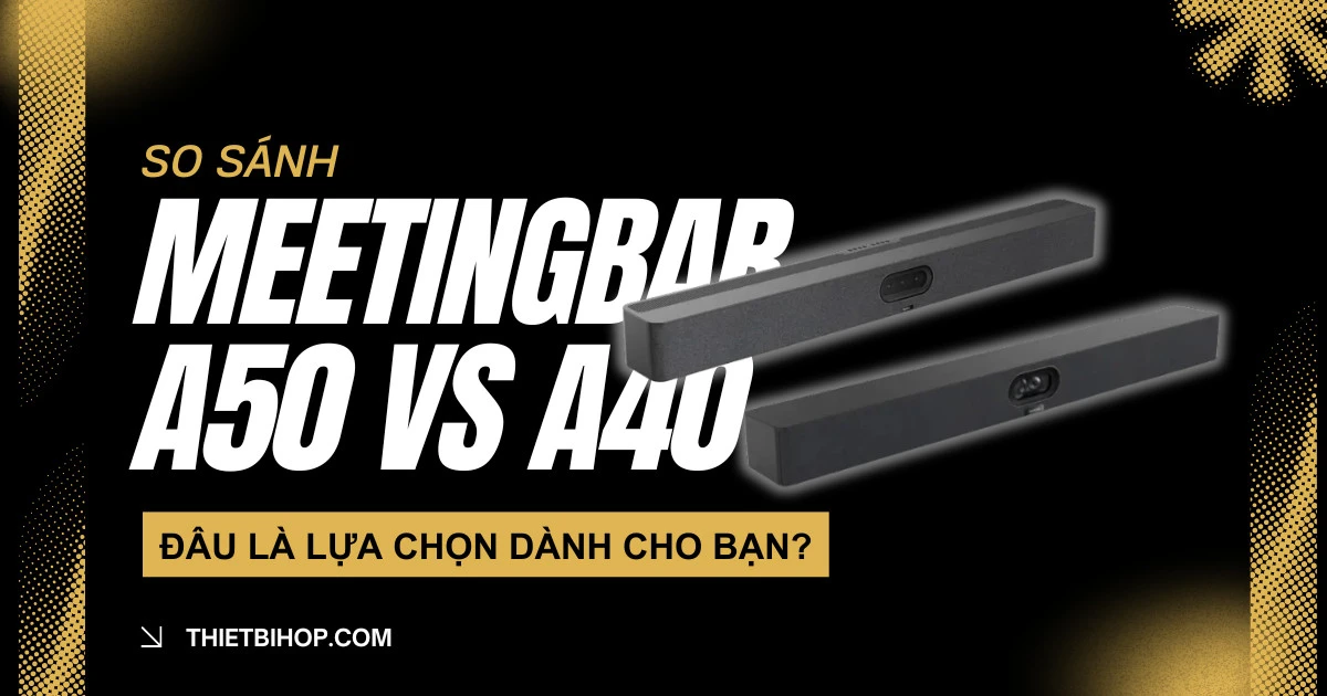 so sánh chi tiết yealink meetingbar a50 vs a40