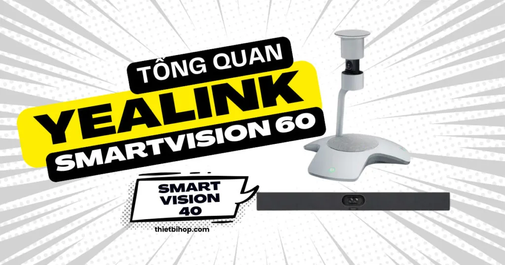 tìm hiểu về yealink smartvision 60 vs smartvision 40