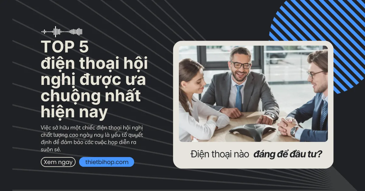 top 5 điện thoại hội nghị được ưa chuộng nhất hiện nay
