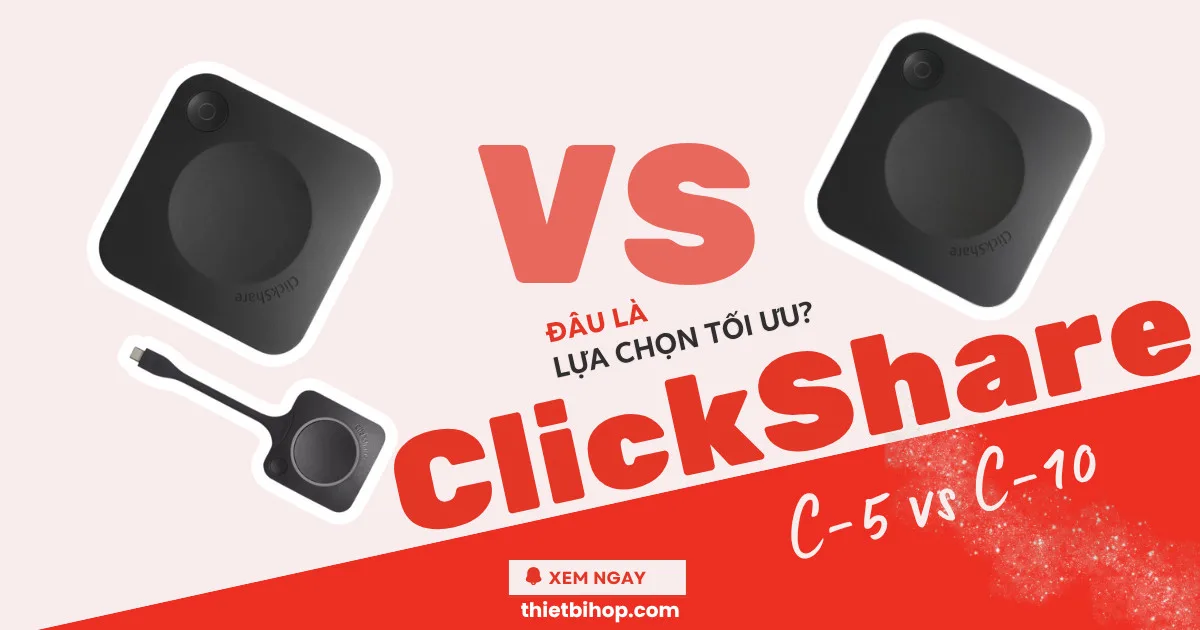 so sánh clickshare c-5 vs c-10 đâu là lựa chọn tối ưu