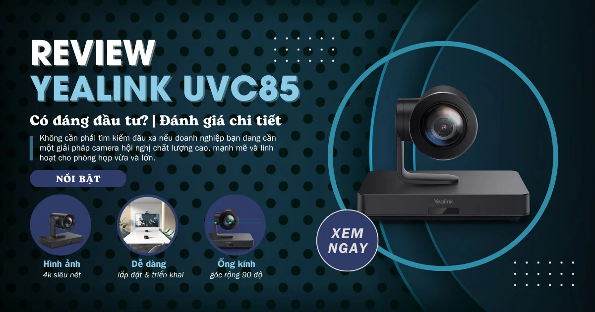 đánh giá yealink uvc85 có đáng đầu tư không
