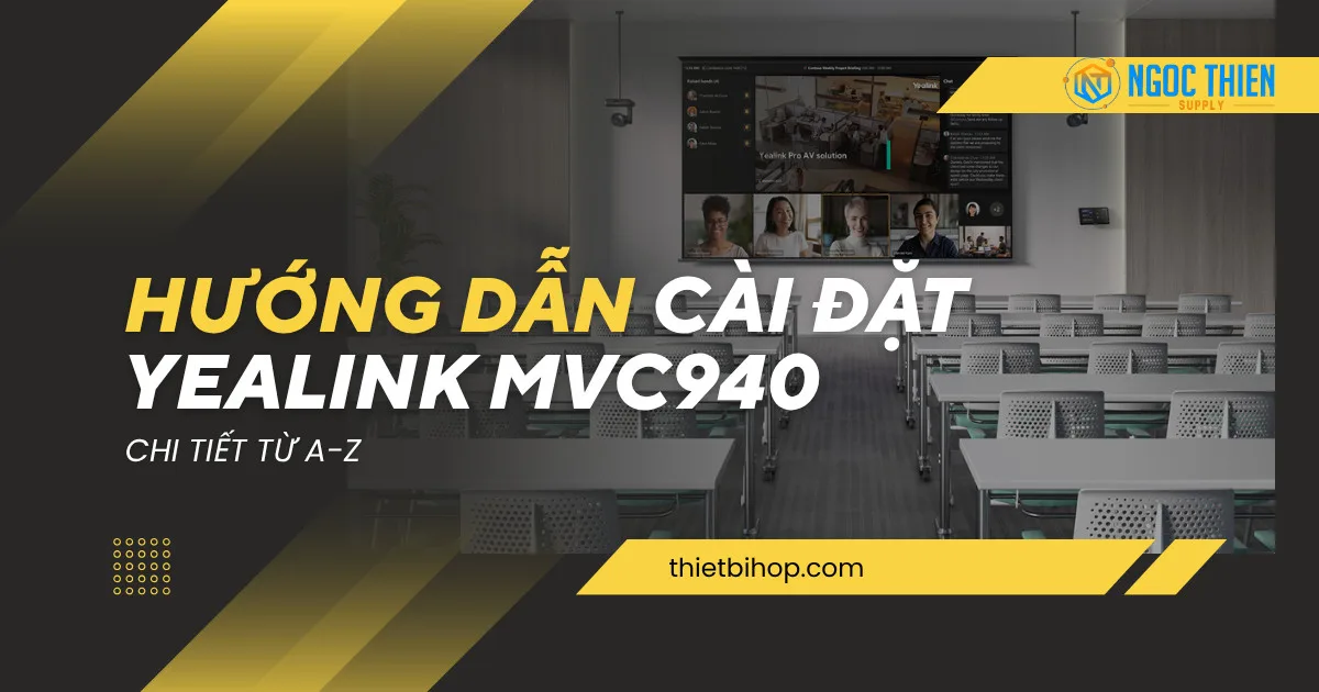 hướng dẫn cài đặt yealink mvc940 chi tiết từ a-z