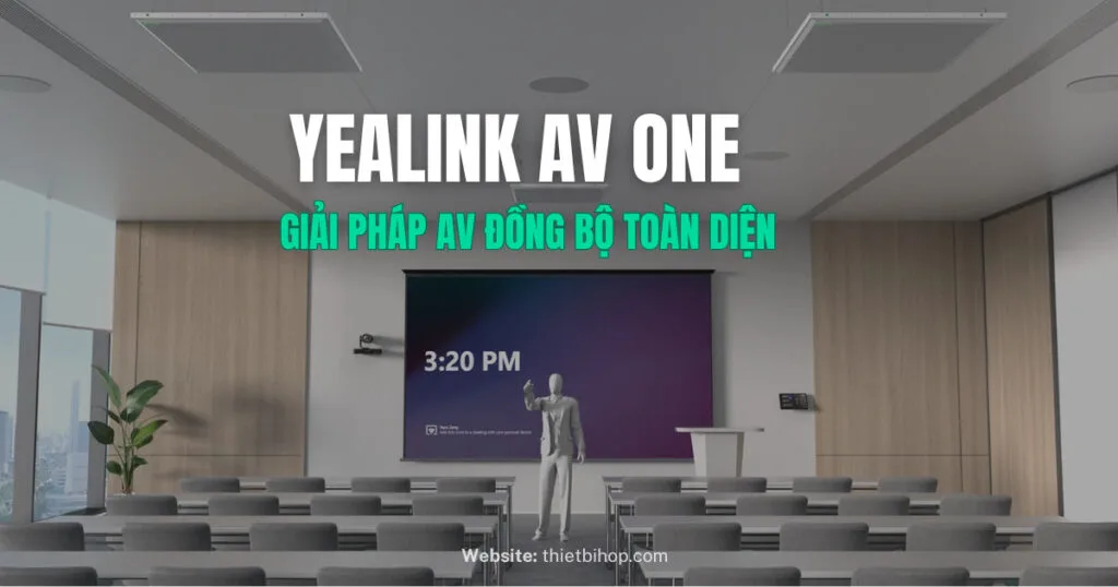 Giải pháp AV toàn diện từ Yealink AV One