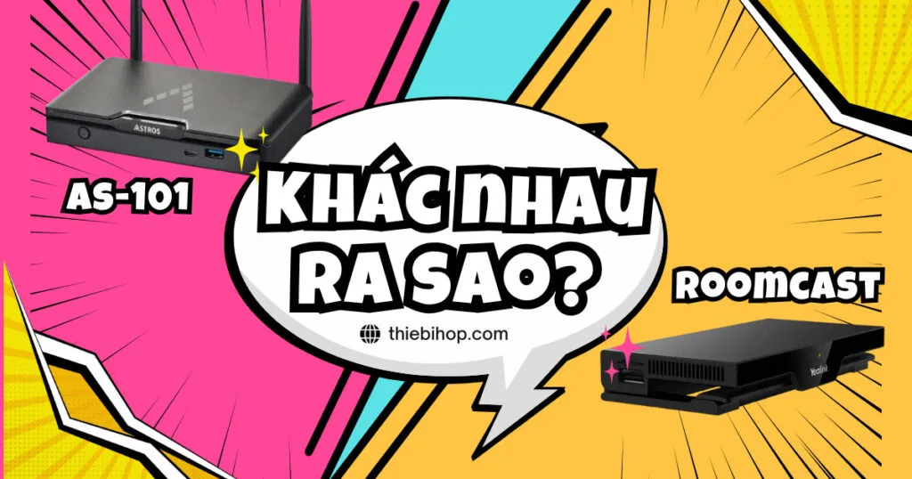 sự khác nhau Astros Station AS-101 vs Yealink RoomCast