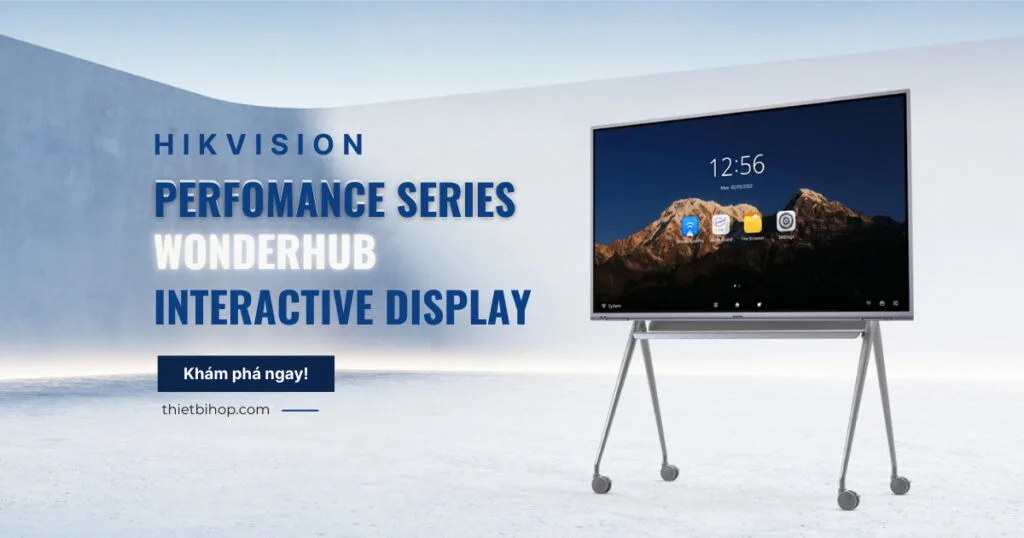 Hikvision Performance Series – WonderHub Interactive Display là gì