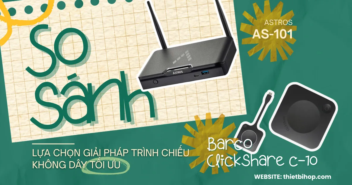 Astros AS-101 vs ClickShare C-10: Lựa chọn giải pháp trình chiếu không dây tối ưu