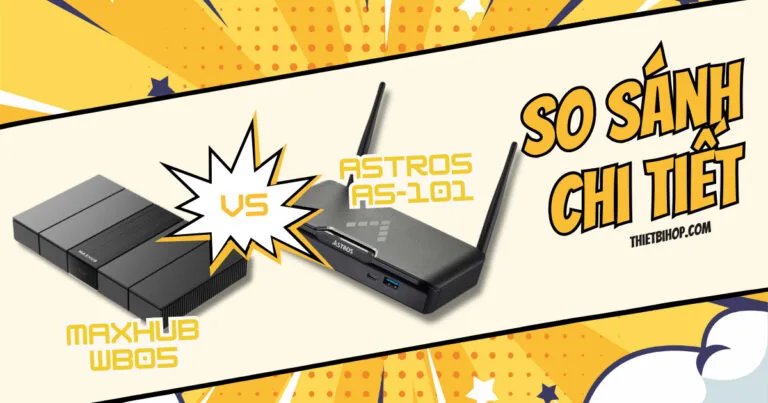 Astros AS-101 vs Maxhub WB05: Giải pháp trình chiếu không dây 4K nào tốt hơn?