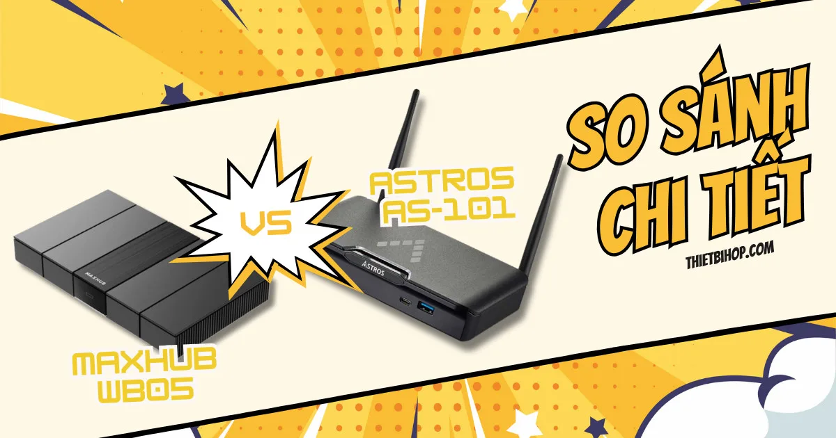 Astros AS-101 vs Maxhub WB05: Giải pháp trình chiếu không dây 4K nào tốt hơn?