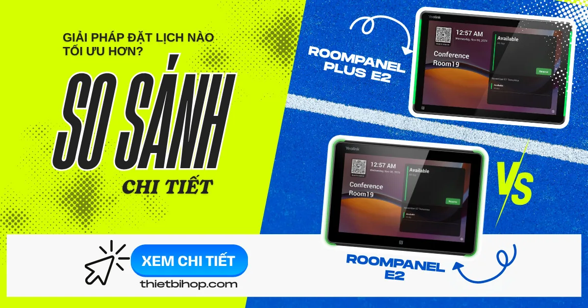 Yealink RoomPanel E2 vs RoomPanel Plus E2: Giải pháp đặt lịch nào tối ưu hơn?