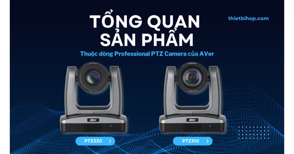 Tổng quan về AVer PTZ330 vs PTZ310