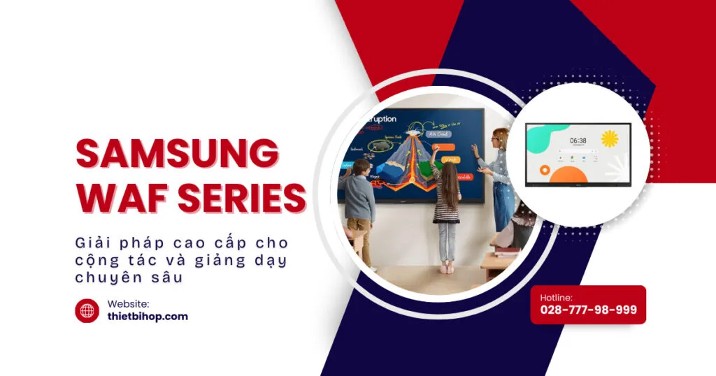 Samsung WAF Series – Giải pháp cao cấp cho cộng tác và giảng dạy chuyên sâu