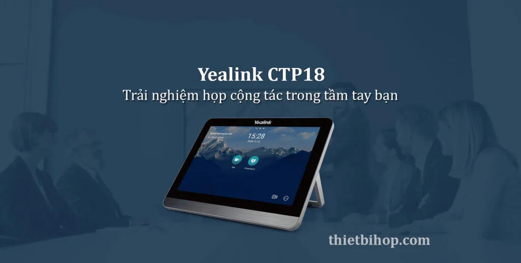 Giải pháp hội nghị truyền hình tối ưu cho phòng họp tư vấn ctp18