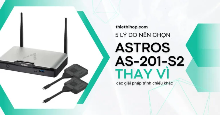 5 lý do nên chọn astros as-201-s2 thay vì các giải pháp trình chiếu khác