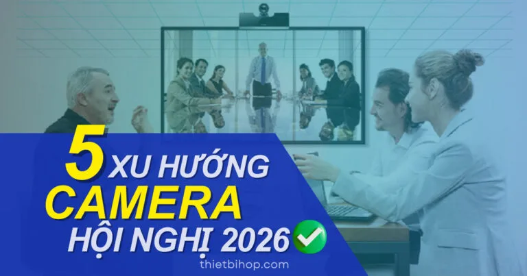 Xu hướng camera hội nghị trực tuyến 2026: Công nghệ nào sẽ thống trị phòng họp tương lai?