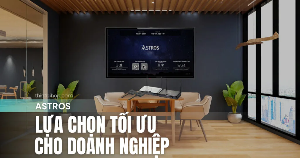 Giải pháp trình chiếu không dây Astros – Lựa chọn tối ưu cho doanh nghiệp