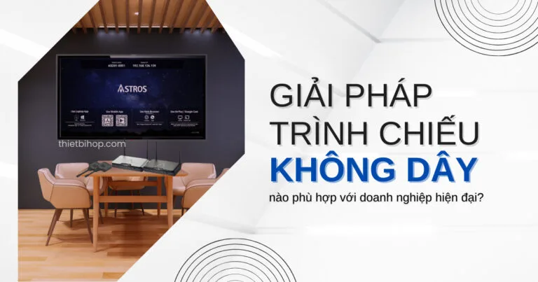 giải pháp trình chiếu không giây nào phù hợp với doanh nghiệp hiện đại