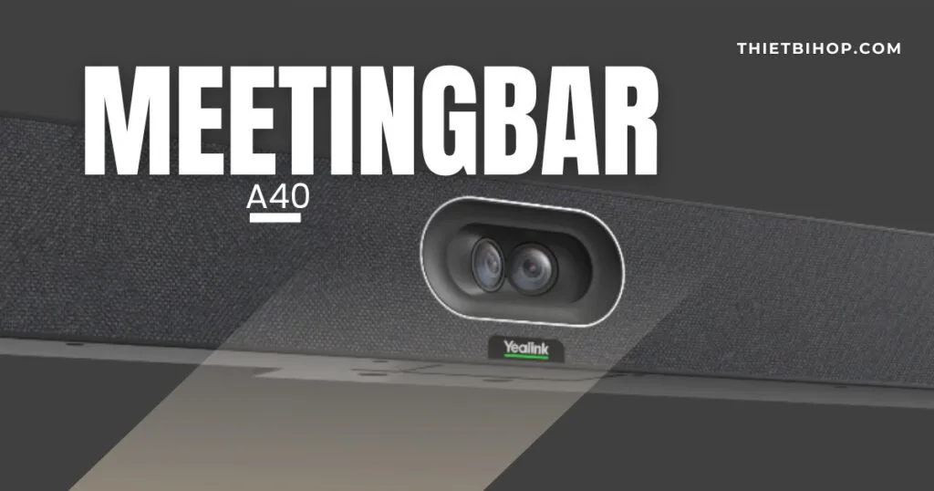 Yealink MeetingBar A40 được Tối ưu cho phòng họp nhỏ và vừa
