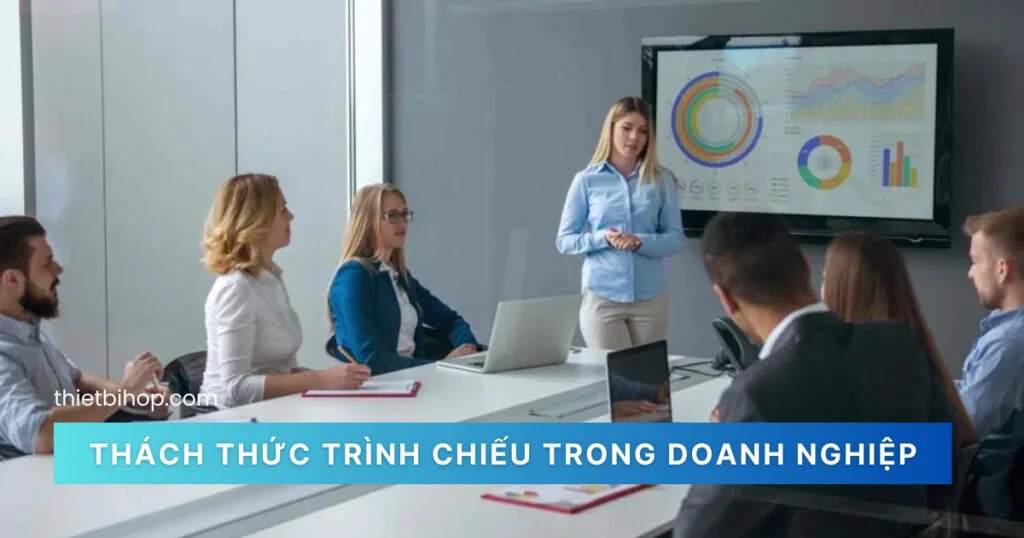 Thách thức nào thường gặp trong trình chiếu trong doanh nghiệp