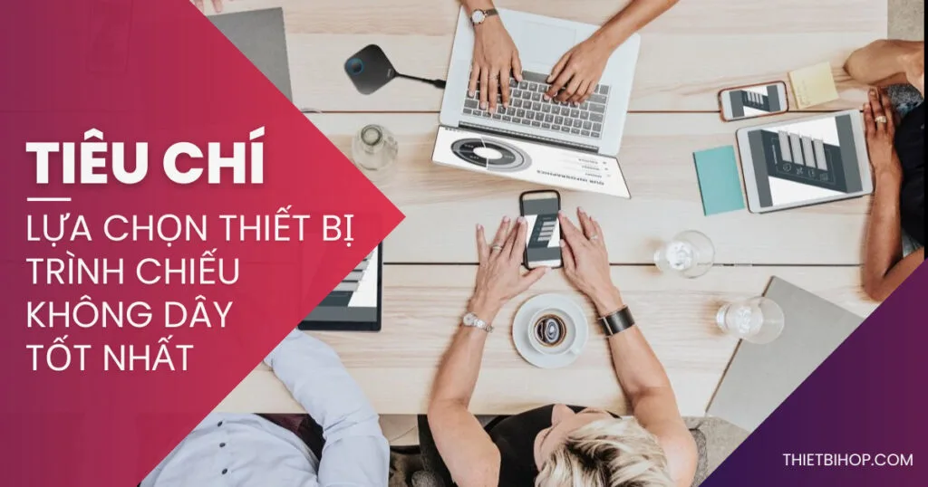 Tiêu chí để chọn thương hiệu trình chiếu không dây tốt nhất
