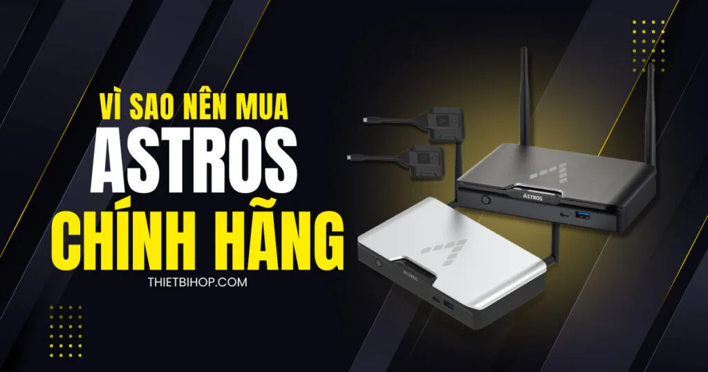 Vì sao nên mua thiết bị trình chiếu Astros chính hãng?
