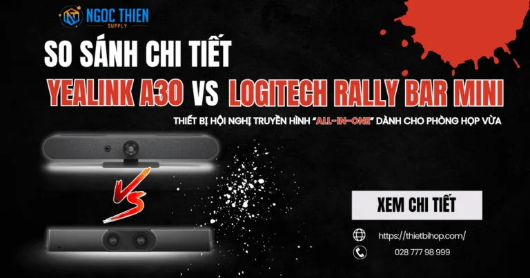 So sánh Yealink A30 và Logitech Rally Bar Mini chi tiết