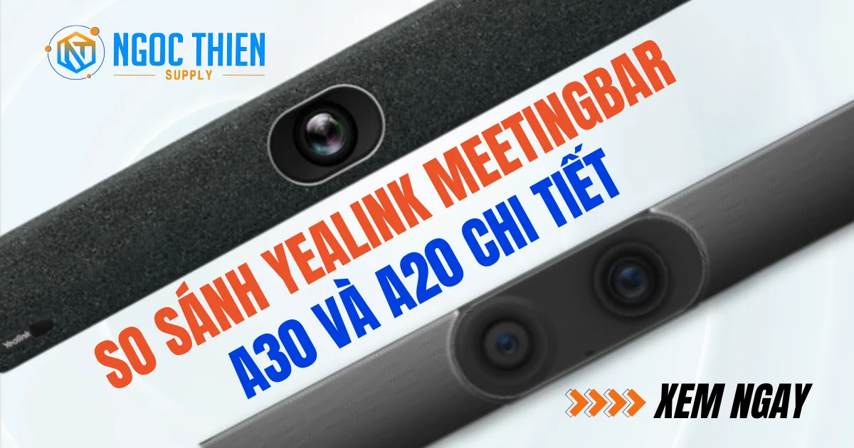 So sánh Yealink MeetingBar A30 và A20 chi tiết