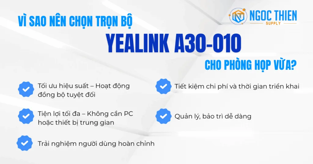 Vì sao nên chọn trọn bộ Yealink A30-010 cho phòng họp vừa