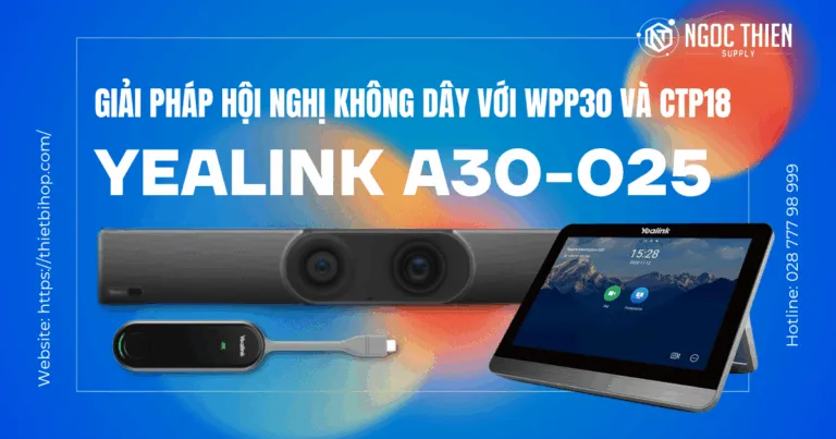 Yealink A30-025 – Giải pháp hội nghị không dây với WPP30 và CTP18