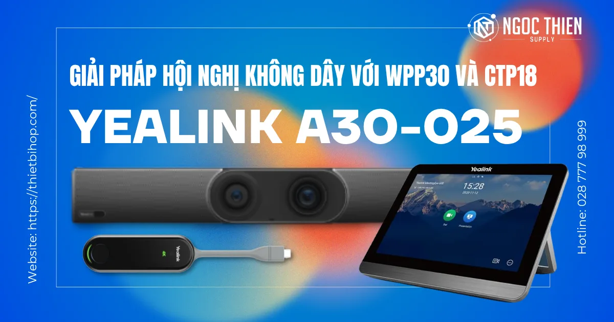 Yealink A30-025 – Giải pháp hội nghị không dây với WPP30 và CTP18