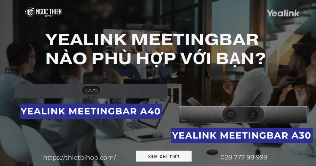 Yealink MeetingBar A30 hay A40, thiết bị nào phù hợp