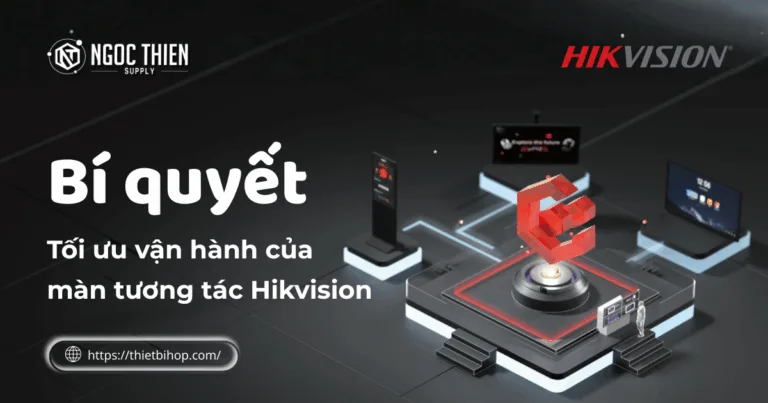 Bí quyết tối ưu vận hành của màn tương tác Hikvision